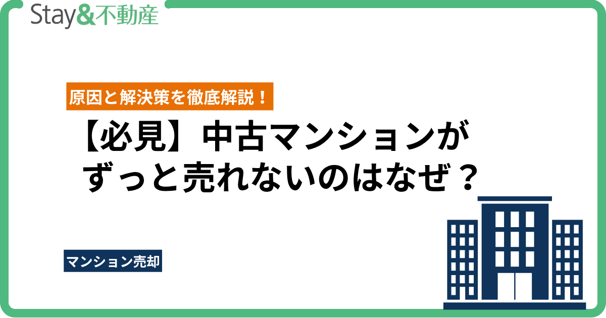 【必見】中古マンションがずっと売れないのはなぜ？原因と解決策を徹底解説！