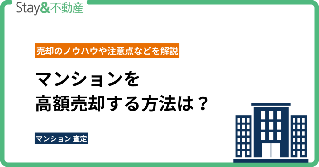 マンションを高額売却する方法は？売却のノウハウや注意点などを解説