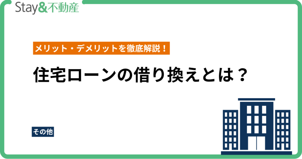 住宅ローンの借り換えとは？タイミングやメリット・デメリットを徹底解説！