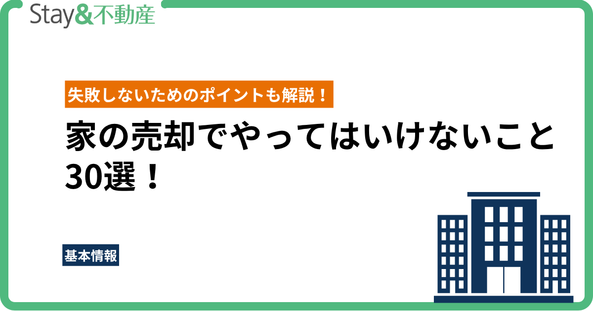 家の売却でやってはいけないこと30選！失敗しないためのポイントも解説！