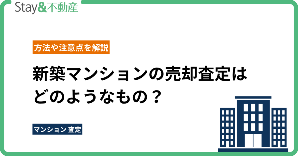 新築マンションの売却査定はどのようなもの？方法や注意点を解説