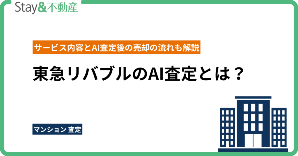 東急リバブルのAI査定とは？サービス内容とAI査定後の売却の流れも解説