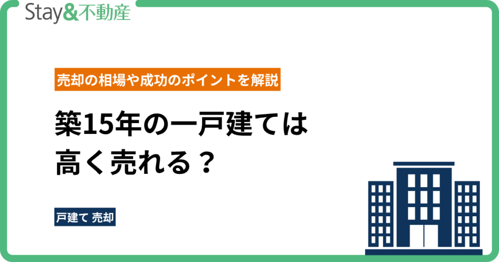 築15年の一戸建ては高く売れる？売却の相場や成功のポイントを解説