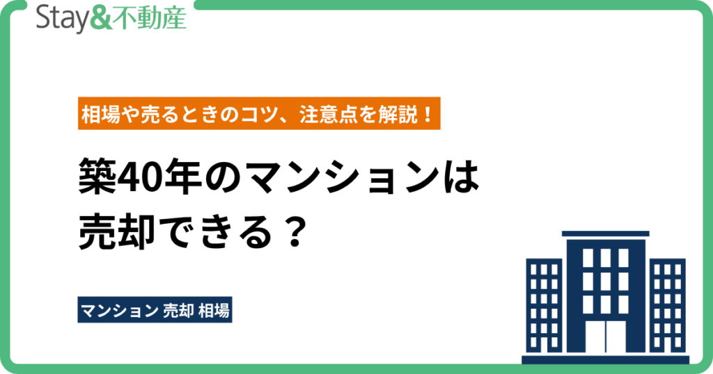 築40年のマンションは売却できる？相場や売るときのコツ、注意点を解説！